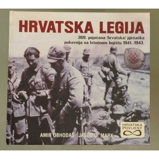Amir Obhodaš i Jason D. Mark - Hrvatska legija - 369. pojačana (hrvatska) pješačka pukovnija na Istočnom bojištu 1941.-1943.